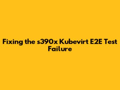 Fixing the s390x Kubevirt E2E Test Failure