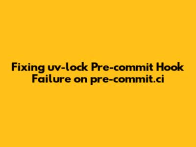 Fixing uv-lock Pre-commit Hook Failure on pre-commit.ci