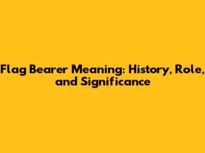 Flag Bearer Meaning: History, Role, and Significance