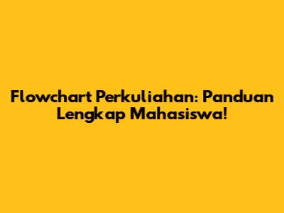 Flowchart Perkuliahan: Panduan Lengkap Mahasiswa!