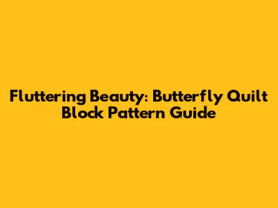 Fluttering Beauty: Butterfly Quilt Block Pattern Guide
