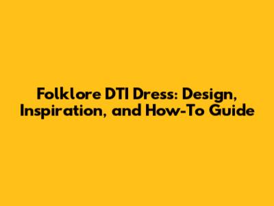 Folklore DTI Dress: Design, Inspiration, and How-To Guide