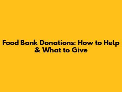 Food Bank Donations: How to Help & What to Give