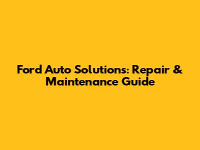 Ford Auto Solutions: Repair & Maintenance Guide