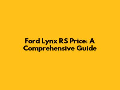 Ford Lynx RS Price: A Comprehensive Guide