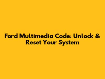 Ford Multimedia Code: Unlock & Reset Your System