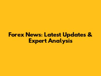 Forex News: Latest Updates & Expert Analysis