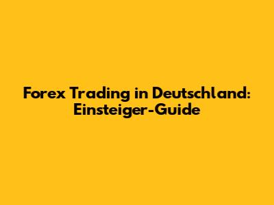 Forex Trading in Deutschland: Einsteiger-Guide