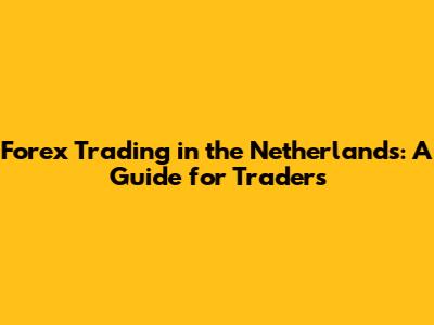 Forex Trading in the Netherlands: A Guide for Traders