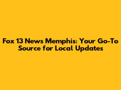 Fox 13 News Memphis: Your Go-To Source for Local Updates