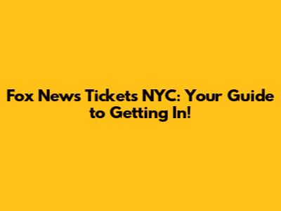 Fox News Tickets NYC: Your Guide to Getting In!