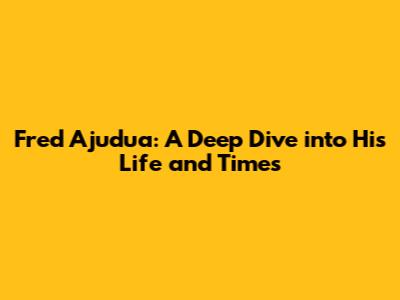 Fred Ajudua: A Deep Dive into His Life and Times