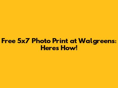 Free 5x7 Photo Print at Walgreens: Here's How!