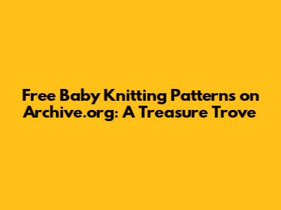 Free Baby Knitting Patterns on Archive.org: A Treasure Trove