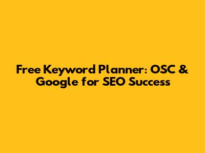 Free Keyword Planner: OSC & Google for SEO Success