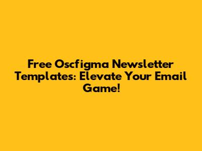 Free Oscfigma Newsletter Templates: Elevate Your Email Game!