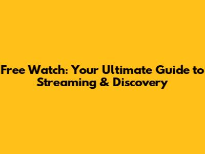 Free Watch: Your Ultimate Guide to Streaming & Discovery