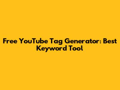 Free YouTube Tag Generator: Best Keyword Tool
