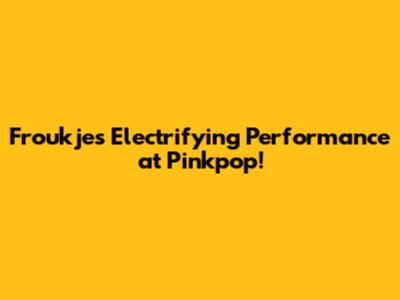 Froukje's Electrifying Performance at Pinkpop!
