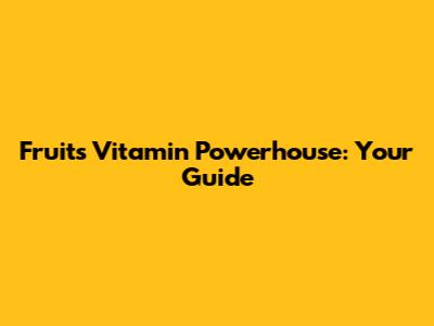 Fruits' Vitamin Powerhouse: Your Guide