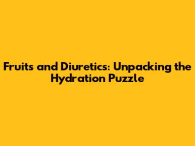 Fruits and Diuretics: Unpacking the Hydration Puzzle