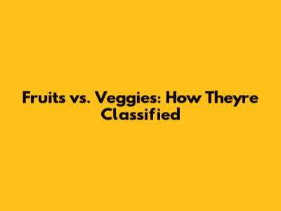 Fruits vs. Veggies: How They're Classified