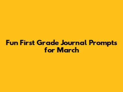 Fun First Grade Journal Prompts for March