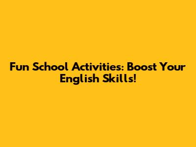 Fun School Activities: Boost Your English Skills!
