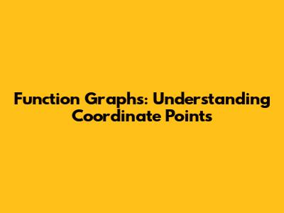 Function Graphs: Understanding Coordinate Points