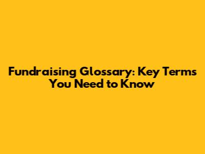 Fundraising Glossary: Key Terms You Need to Know