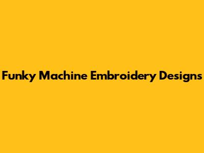 Funky Machine Embroidery Designs