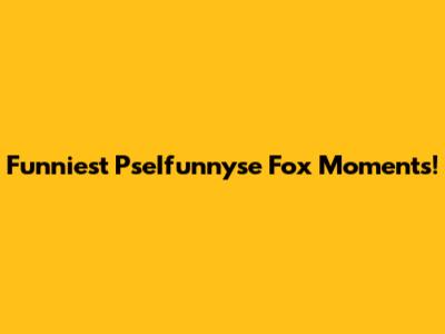 Funniest PseIfunnyse Fox Moments!