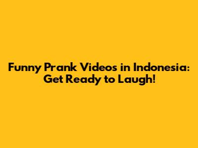 Funny Prank Videos in Indonesia: Get Ready to Laugh!