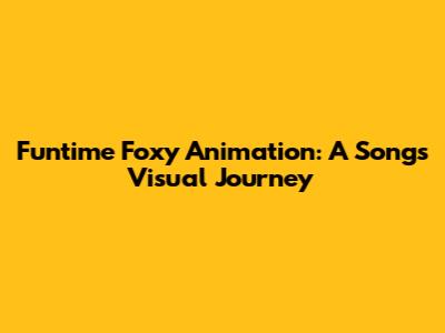 Funtime Foxy Animation: A Song's Visual Journey