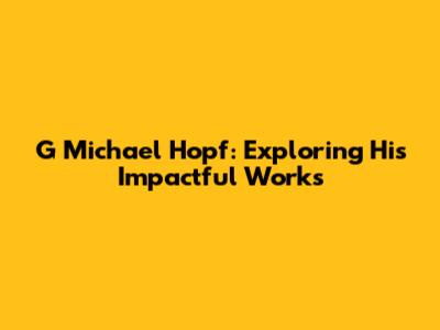 G Michael Hopf: Exploring His Impactful Works