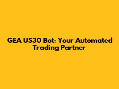 GEA US30 Bot: Your Automated Trading Partner