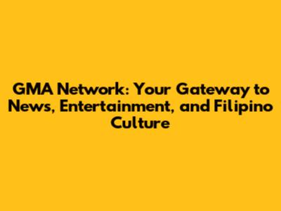GMA Network: Your Gateway to News, Entertainment, and Filipino Culture