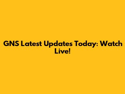GNS Latest Updates Today: Watch Live!