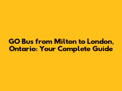 GO Bus from Milton to London, Ontario: Your Complete Guide