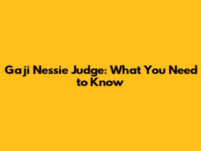 Gaji Nessie Judge: What You Need to Know