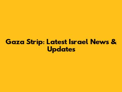 Gaza Strip: Latest Israel News & Updates