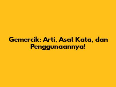 Gemercik: Arti, Asal Kata, dan Penggunaannya!