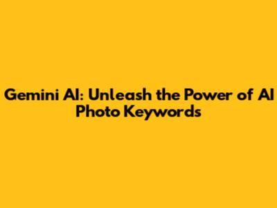 Gemini AI: Unleash the Power of AI Photo Keywords
