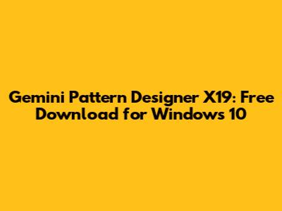 Gemini Pattern Designer X19: Free Download for Windows 10