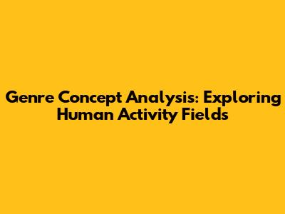 Genre Concept Analysis: Exploring Human Activity Fields