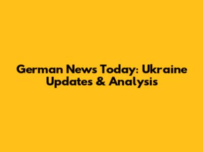 German News Today: Ukraine Updates & Analysis