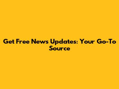 Get Free News Updates: Your Go-To Source