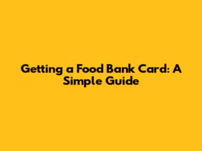 Getting a Food Bank Card: A Simple Guide