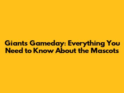 Giants Gameday: Everything You Need to Know About the Mascots
