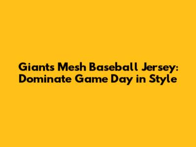 Giants Mesh Baseball Jersey: Dominate Game Day in Style